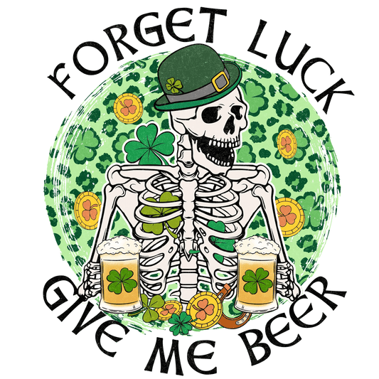 Forget Luck Give Me Beer Saint Patrick's Day Design - DTF Ready To Press - Heat Press Transfer