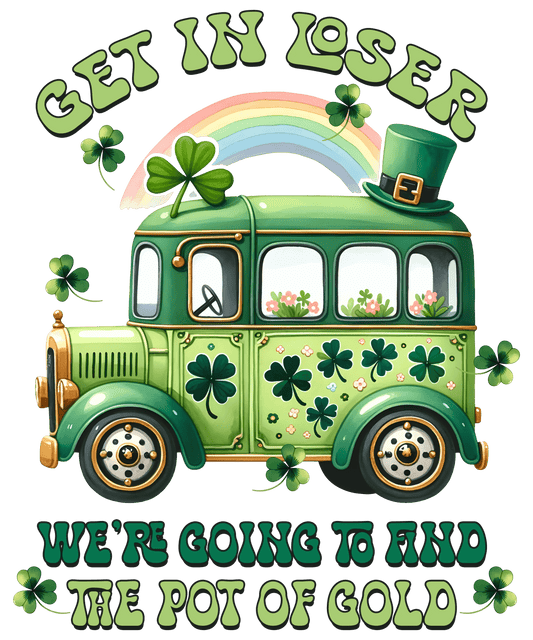 Get in Loser St Patrick's Day Design - DTF Ready To Press - Heat Press Transfer