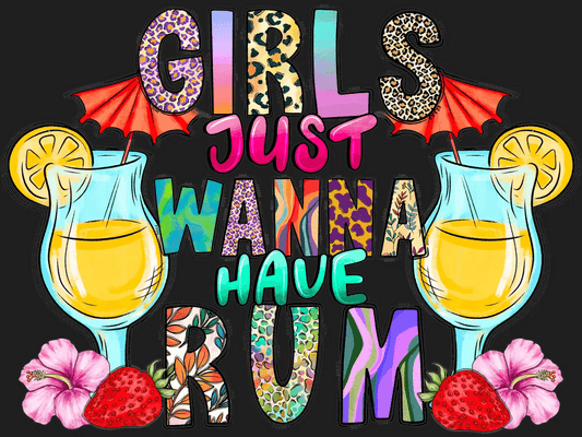 Girls Just Wanna Have Rum - DTF Ready to Press - Heat Press Transfer
