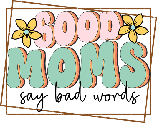 Good Moms Say Bad Words Design - DTF Ready To Press - Heat Press Transfer