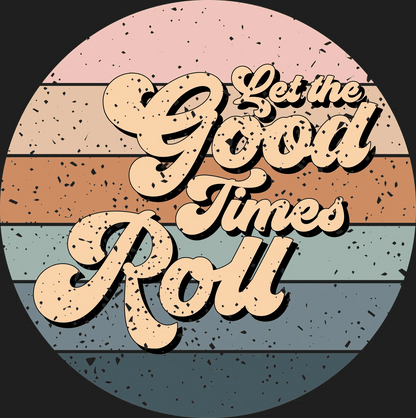 Good Times Roll - DTF Ready to Press - Heat Press Transfer