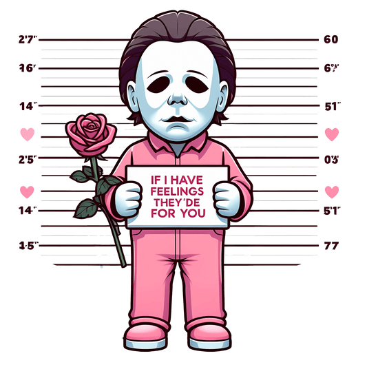 Halloween Michael Myers If I Feelings They'de For You Valentine's Day Design - DTF Ready To Press - Heat Press Transfer