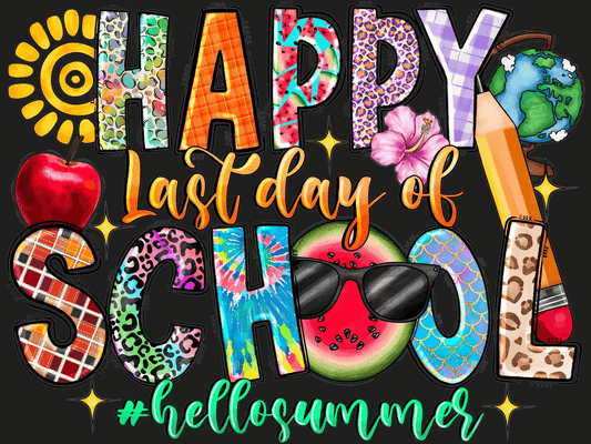 Happy Last Day of School - DTF Ready to Press - Heat Press Transfer