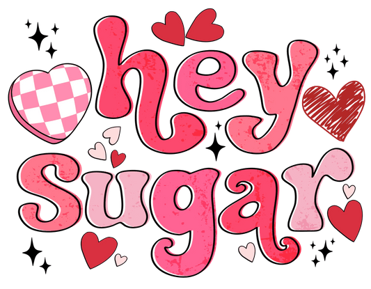 Hey Sugar Valentine's Day Design - DTF Ready To Press - Heat Press Transfer
