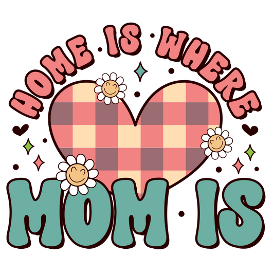 Home Is Where Mom Is Design - DTF Ready To Press - Heat Press Transfer
