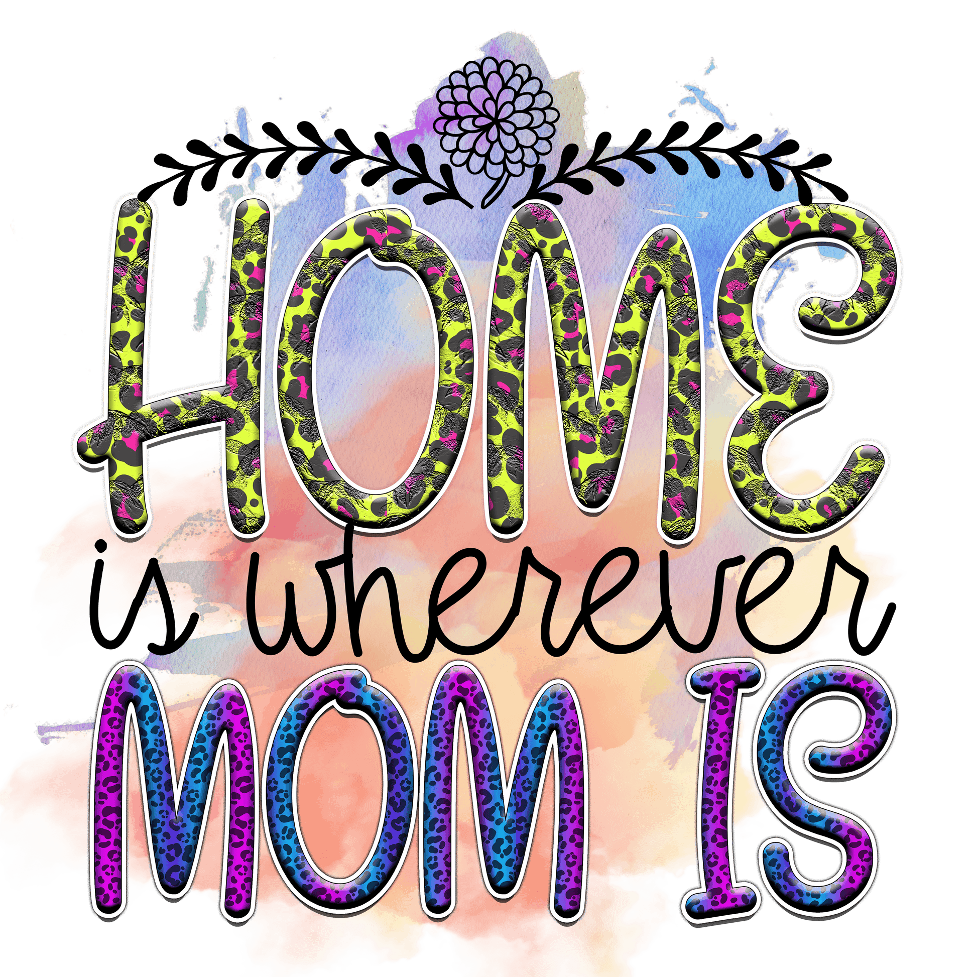 Home Is Wherever Mom Is Design - DTF Ready To Press - Heat Press Transfer