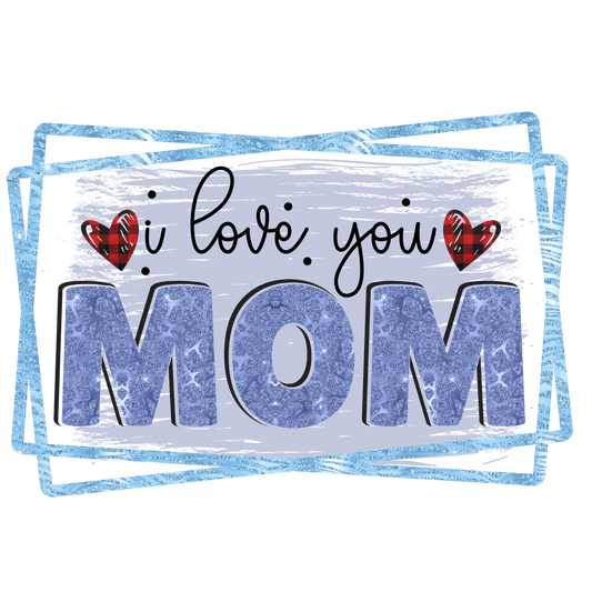 I Love You Mom Design - DTF Ready To Press - Heat Press Transfer