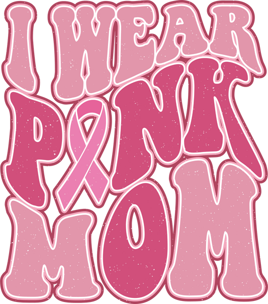 I Wear Pink Mom Design - DTF Ready To Press - Heat Press Transfer