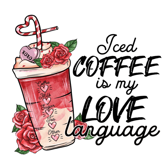 Iced Coffee Is My Love Language Valentine's Day Design - DTF Ready To Press - Heat Press Transfer