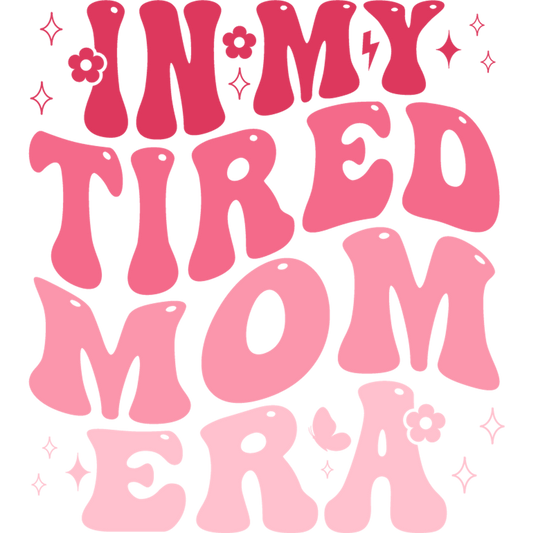 In My Tired Mom Era Design - DTF Ready To Press - Heat Press Transfer
