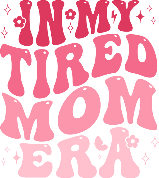 In My Tired Mom Era Mom Design - DTF Ready To Press - Heat Press Transfer