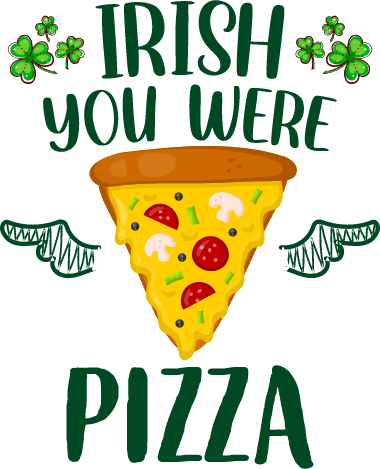 Ir谋sh You Were Pizza Saint Patrick's Day Design - DTF Ready To Press - Heat Press Transfer