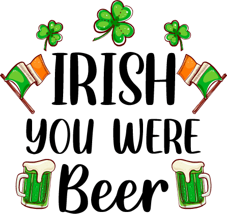 Irish You Were Beer Saint Patrick's Day Design - DTF Ready To Press - Heat Press Transfer