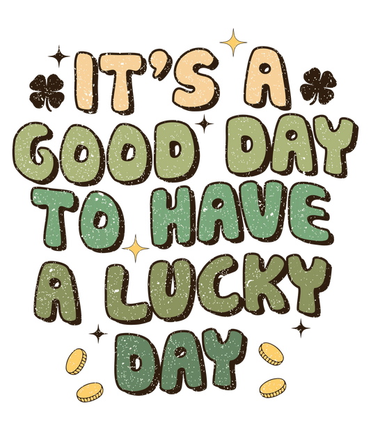 It's A Good Day To Have A Lucky Day Saint Patrick's Day Design - DTF Ready To Press - Heat Press Transfer
