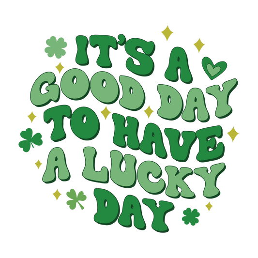 It's A Good Day To Have A Lucky Day Saint Patrick's Day Design - DTF Ready To Press - Heat Press Transfer