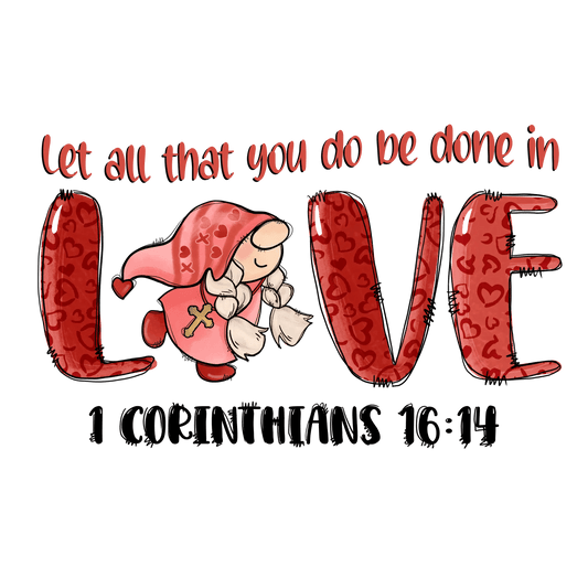 Let All That You Do Be Done In Love Valentine's Day Design - DTF Ready To Press - Heat Press Transfer