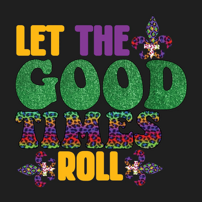 Let The Good Times Roll - DTF Ready to Press - Heat Press Transfer