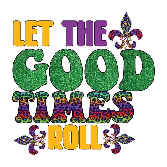 Let The Good Times Roll - DTF Ready to Press - Heat Press Transfer