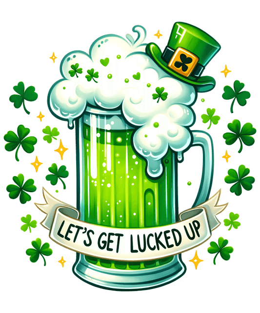 Let's Get Lucked Up Funny St. Patrick's Day Design - DTF Ready To Press - Heat Press Transfer