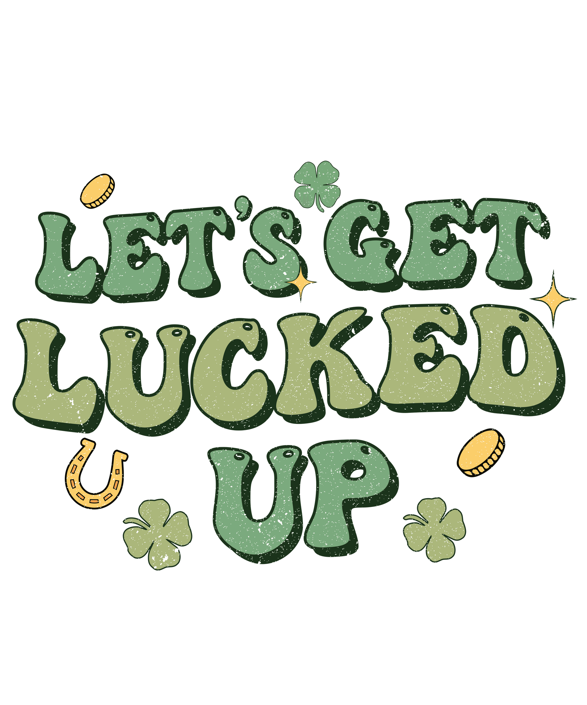 Let's Get Lucked Up Saint Patrick's Day Design - DTF Ready To Press - Heat Press Transfer