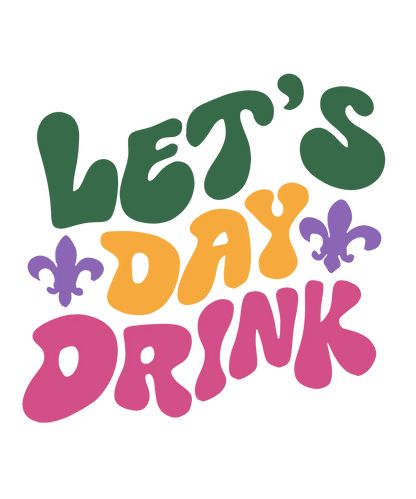 Let's Day Drink - DTF Ready to Press - Heat Press Transfer