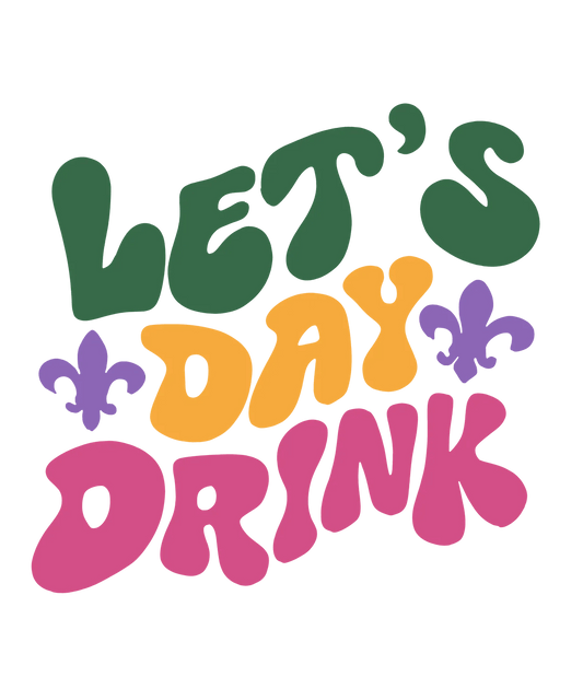 Let's Day Drink - DTF Ready to Press - Heat Press Transfer