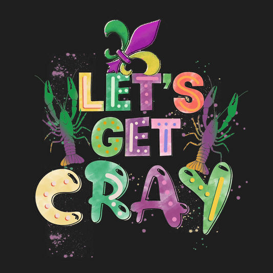 Let's Get Cray - DTF Ready to Press - Heat Press Transfer