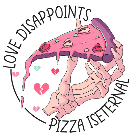 Love Disappoints Pizza Is Eternal Valentine's Day Design - DTF Ready To Press - Heat Press Transfer