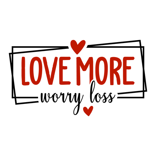 Love More Worry Less Valentine's Day Design - DTF Ready To Press - Heat Press Transfer