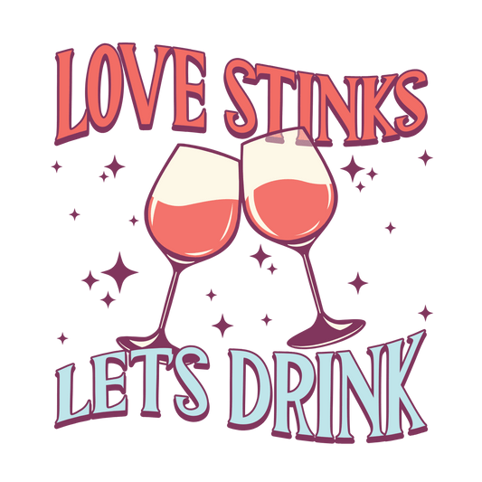 Love Stinks Let's Drink Valentine's Day Party Design - DTF Ready To Press - Heat Press Transfer