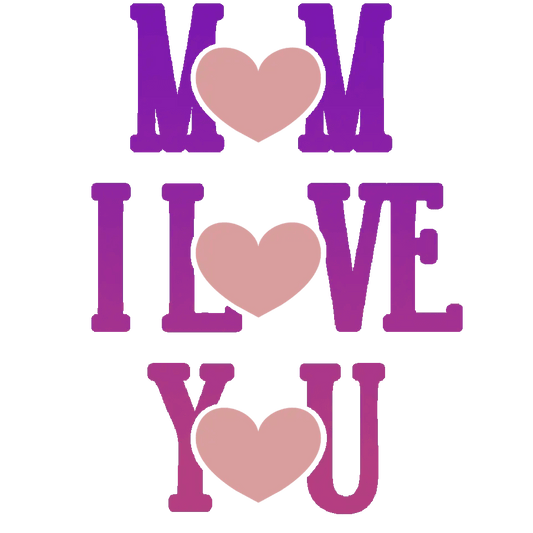 Mom I Love You Design - DTF Ready To Press - Heat Press Transfer