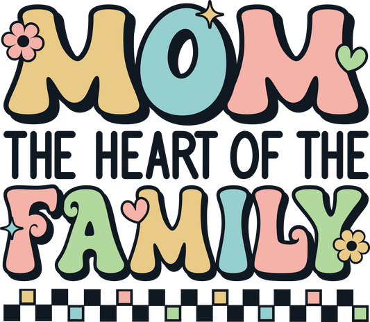 Mom The Heart Of The Family Design - DTF Ready To Press - Heat Press Transfer