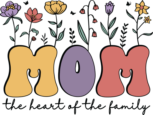 Mom The Heart Of The Family Design - DTF Ready To Press - Heat Press Transfer