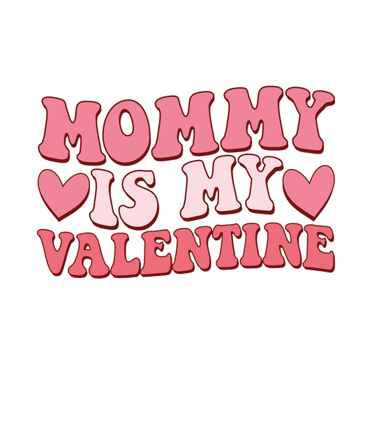 Mommy Is My Valentine Design - DTF Ready To Press - Heat Press Transfer