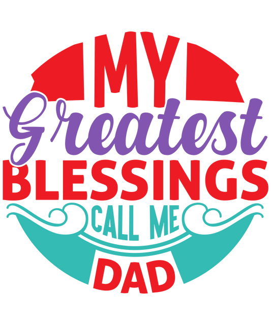 My Greatest Blessing Call Me Dad Design - DTF Ready To Press - Heat Press Transfer