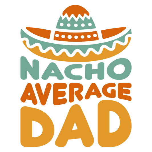 Nacho Average Dad Design - DTF Ready To Press - Heat Press Transfer