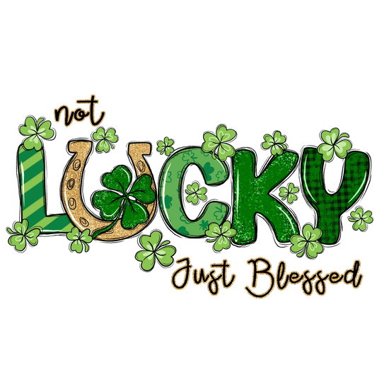 Not Lucky Just Blessed Saint Patricks Day Design - DTF Ready To Press - Heat Press Transfer