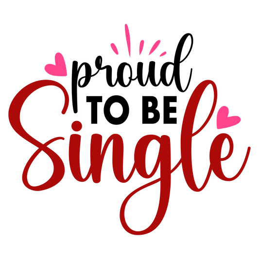 Proud To Be Single Valentine's Day Design - DTF Ready To Press - Heat Press Transfer