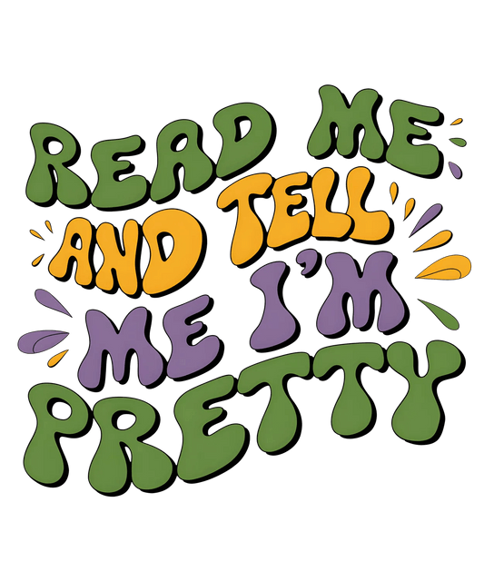 Read Me And Tell Me I'm Pretty - DTF Ready to Press - Heat Press Transfer
