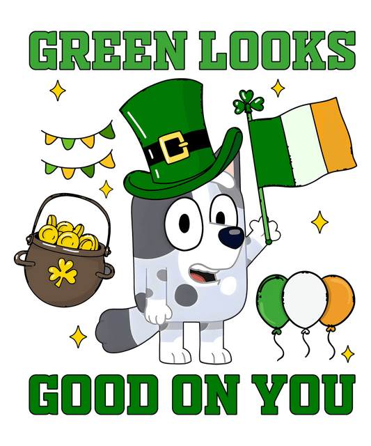 Saint Patrick's Day Bluey Green Looks Good On You - DTF Ready To Press - Heat Press Transfer