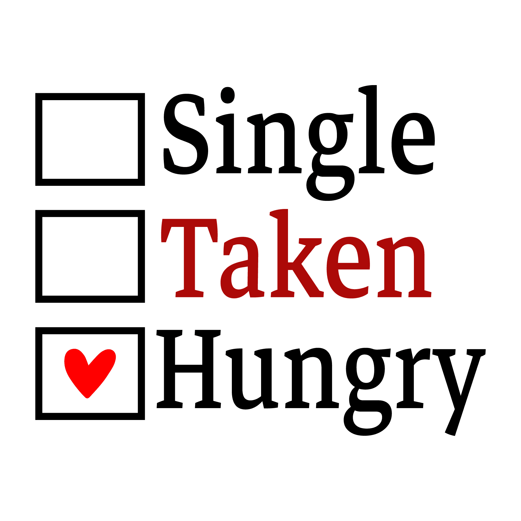 Single Taken Hungry Valentine's Day Design - DTF Ready To Press - Heat Press Transfer
