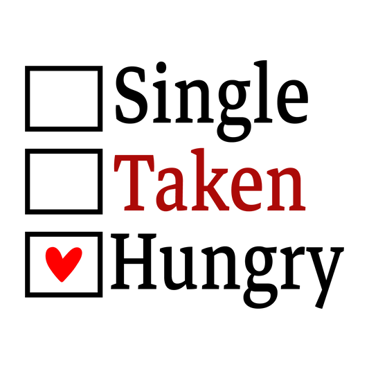 Single Taken Hungry Valentine's Day Design - DTF Ready To Press - Heat Press Transfer