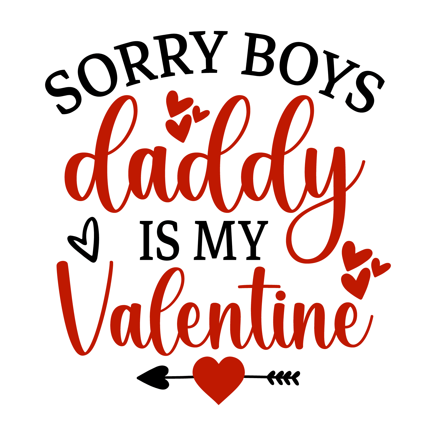 Sorry Boys Daddy Is My Valentine Design - DTF Ready To Press - Heat Press Transfer