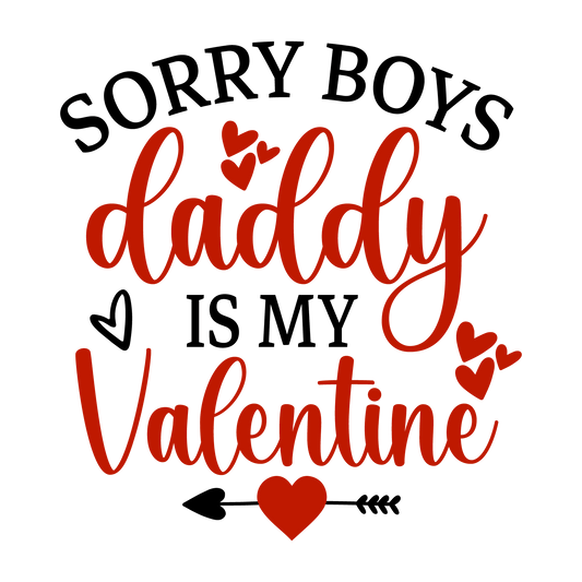 Sorry Boys Daddy Is My Valentine Design - DTF Ready To Press - Heat Press Transfer
