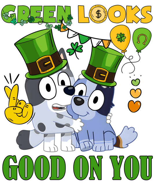 St Patricks Day Bluey Green Looks Good On You - DTF Ready To Press - Heat Press Transfer