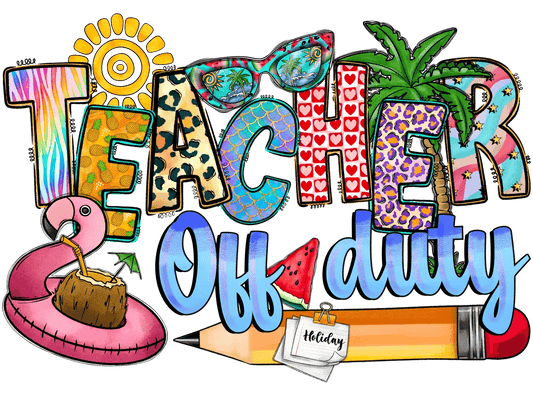 Teacher Off Duty - DTF Ready to Press - Heat Press Transfer