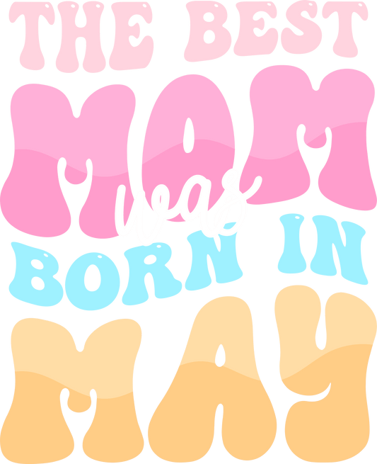 The Best Mom Was Born In May Design - DTF Ready To Press - Heat Press Transfer