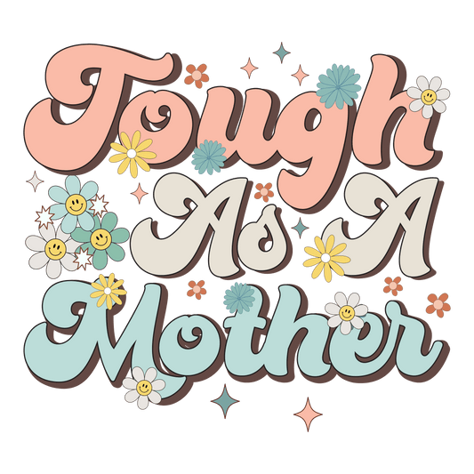 Tough As A Mother Design - DTF Ready To Press - Heat Press Transfer