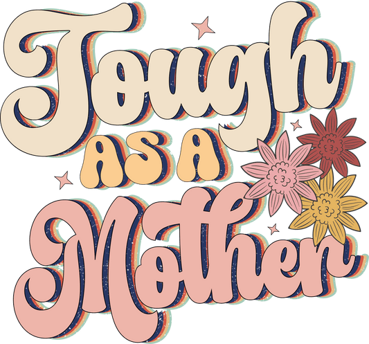 Tough As A Mother Design - DTF Ready To Press - Heat Press Transfer