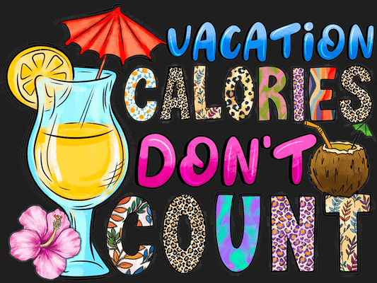 Vacation Calories - DTF Ready to Press - Heat Press Transfer